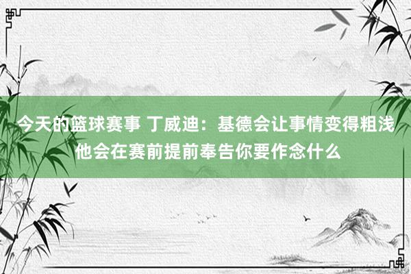 今天的篮球赛事 丁威迪：基德会让事情变得粗浅 他会在赛前提前奉告你要作念什么