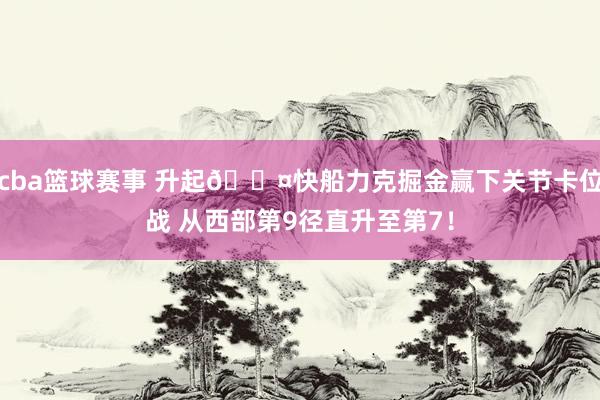 cba篮球赛事 升起😤快船力克掘金赢下关节卡位战 从西部第9径直升至第7！