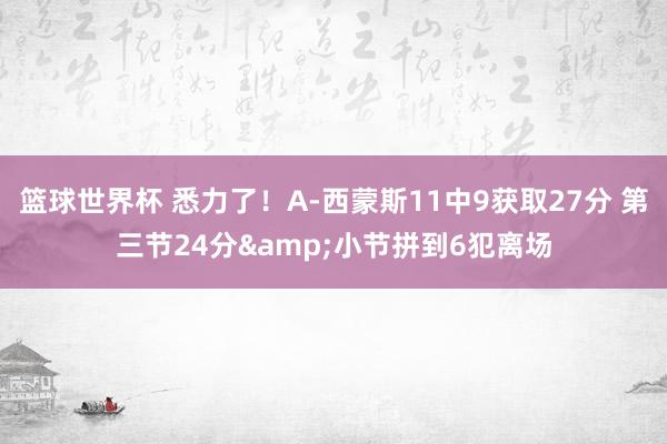 篮球世界杯 悉力了！A-西蒙斯11中9获取27分 第三节24分&小节拼到6犯离场