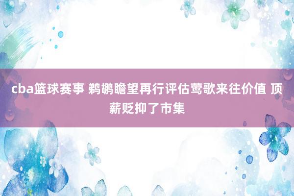 cba篮球赛事 鹈鹕瞻望再行评估莺歌来往价值 顶薪贬抑了市集