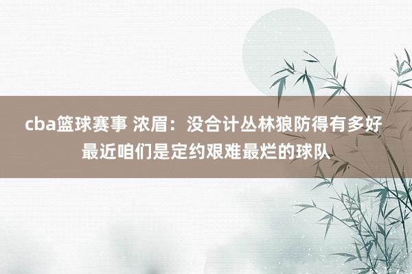 cba篮球赛事 浓眉：没合计丛林狼防得有多好 最近咱们是定约艰难最烂的球队