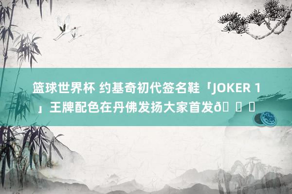 篮球世界杯 约基奇初代签名鞋「JOKER 1」王牌配色在丹佛发扬大家首发🎉