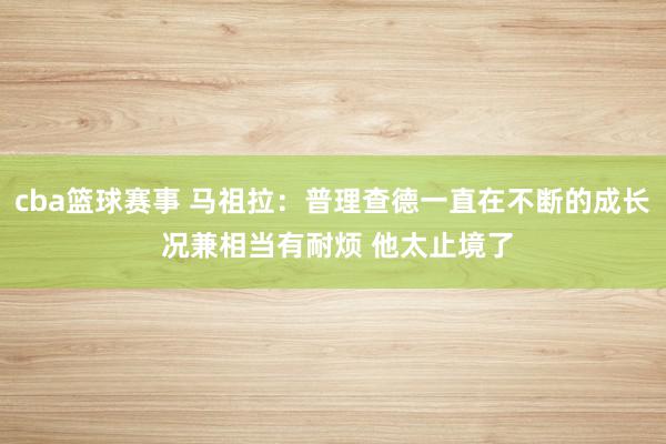 cba篮球赛事 马祖拉：普理查德一直在不断的成长 况兼相当有耐烦 他太止境了