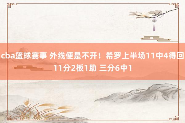 cba篮球赛事 外线便是不开！希罗上半场11中4得回11分2板1助 三分6中1