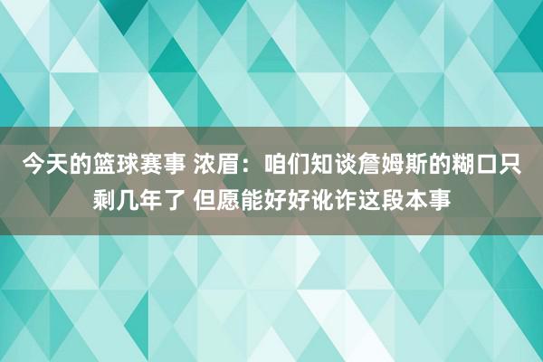 今天的篮球赛事 浓眉：咱们知谈詹姆斯的糊口只剩几年了 但愿能好好讹诈这段本事