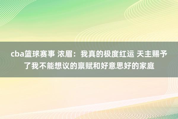 cba篮球赛事 浓眉：我真的极度红运 天主赐予了我不能想议的禀赋和好意思好的家庭